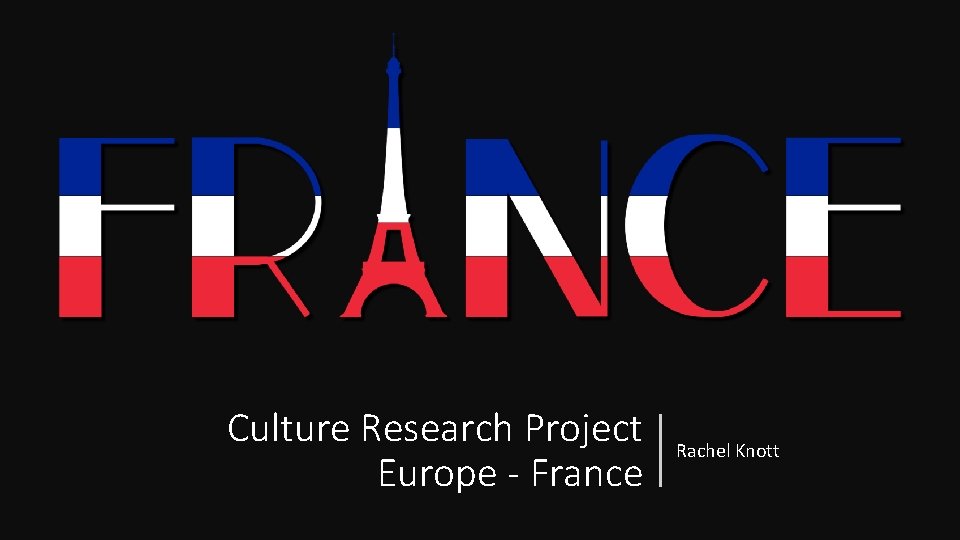 Culture Research Project Europe - France Rachel Knott 