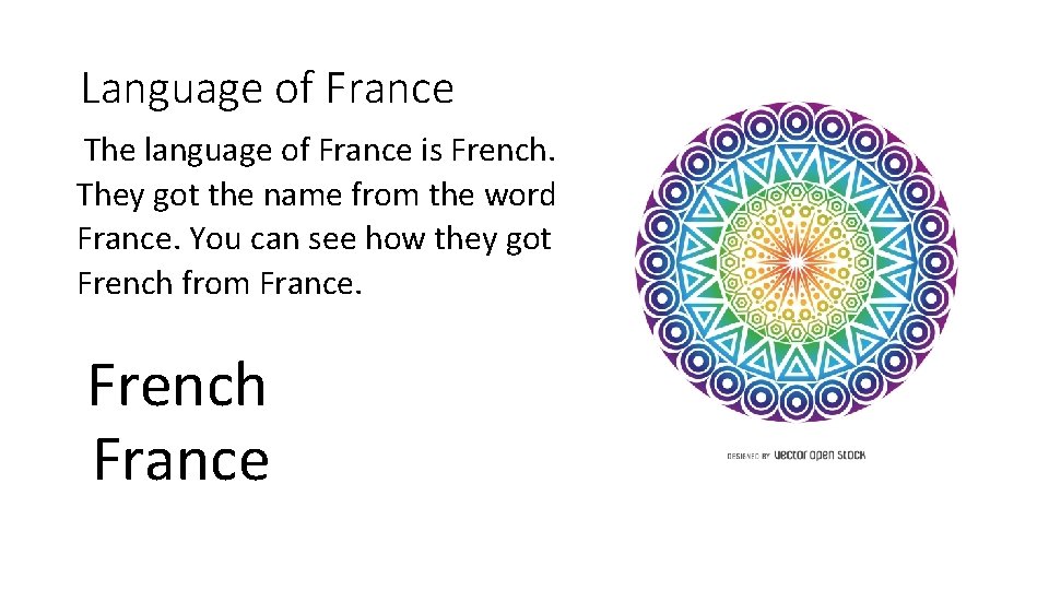 Language of France The language of France is French. They got the name from