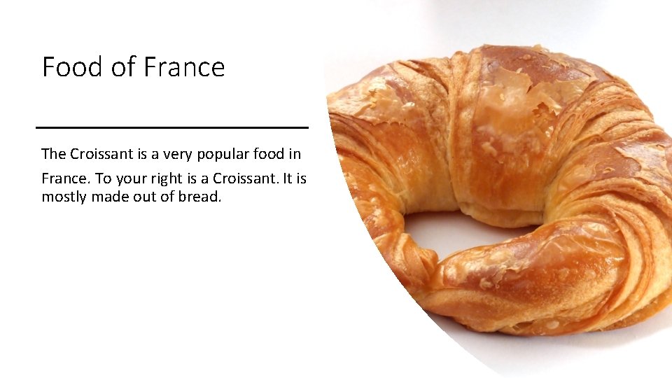 Food of France The Croissant is a very popular food in France. To your