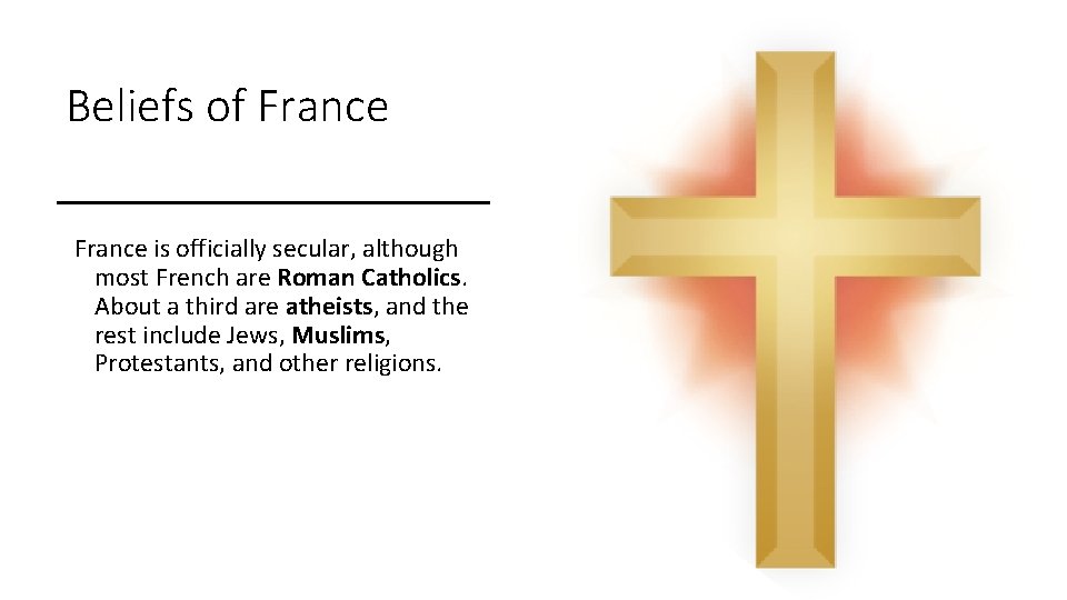 Beliefs of France is officially secular, although most French are Roman Catholics. About a