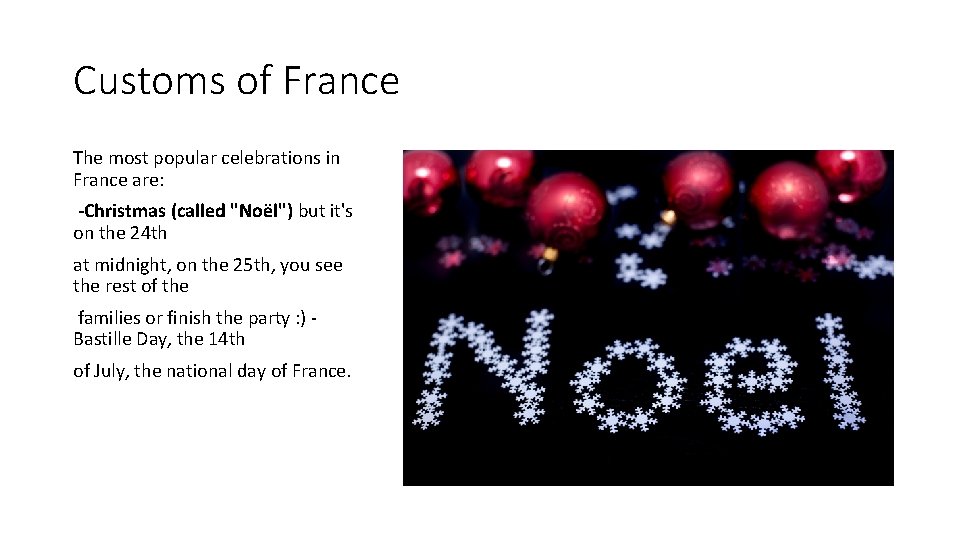 Customs of France The most popular celebrations in France are: -Christmas (called "Noël") but