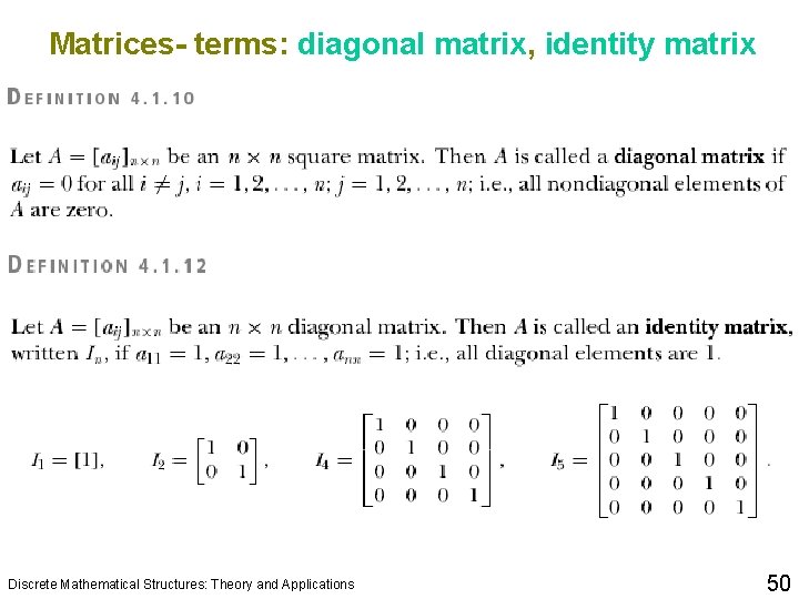 Matrices- terms: diagonal matrix, identity matrix Discrete Mathematical Structures: Theory and Applications 50 