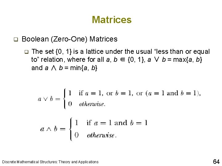 Matrices q Boolean (Zero-One) Matrices q The set {0, 1} is a lattice under