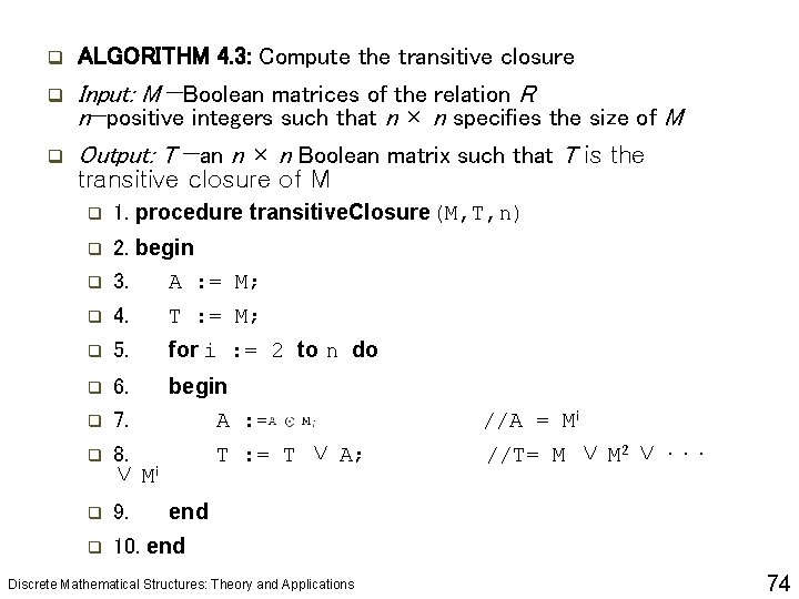 q ALGORITHM 4. 3: Compute the transitive closure q Input: M —Boolean matrices of