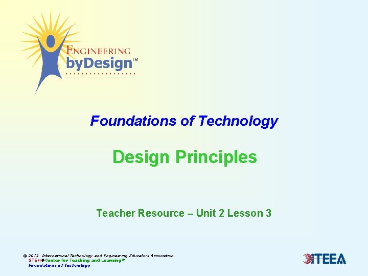 Foundations of Technology Design Principles Teacher Resource – Unit 2 Lesson 3 © 2013