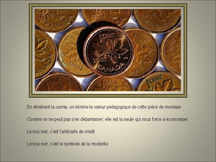 En éliminant la cenne, on élimine la valeur pédagogique de cette pièce de monnaie.