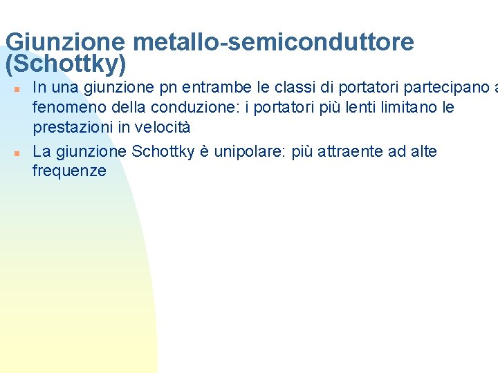 Giunzione metallo-semiconduttore (Schottky) n n In una giunzione pn entrambe le classi di portatori