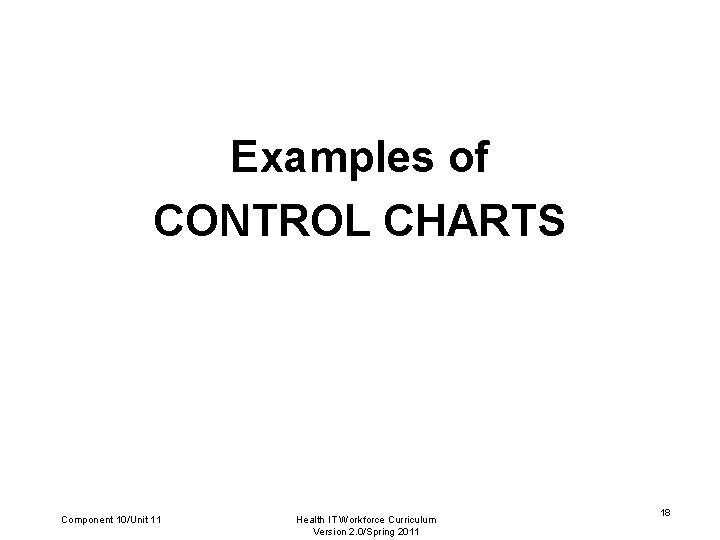 Examples of CONTROL CHARTS Component 10/Unit 11 Health IT Workforce Curriculum Version 2. 0/Spring