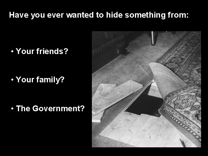 Have you ever wanted to hide something from: • Your friends? • Your family?