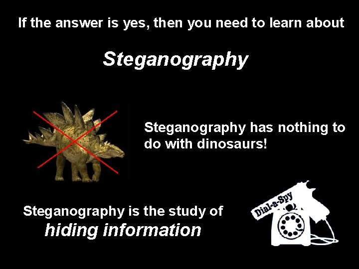 If the answer is yes, then you need to learn about Steganography has nothing