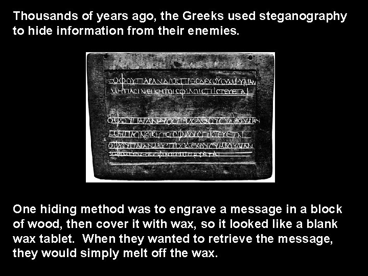 Thousands of years ago, the Greeks used steganography to hide information from their enemies.