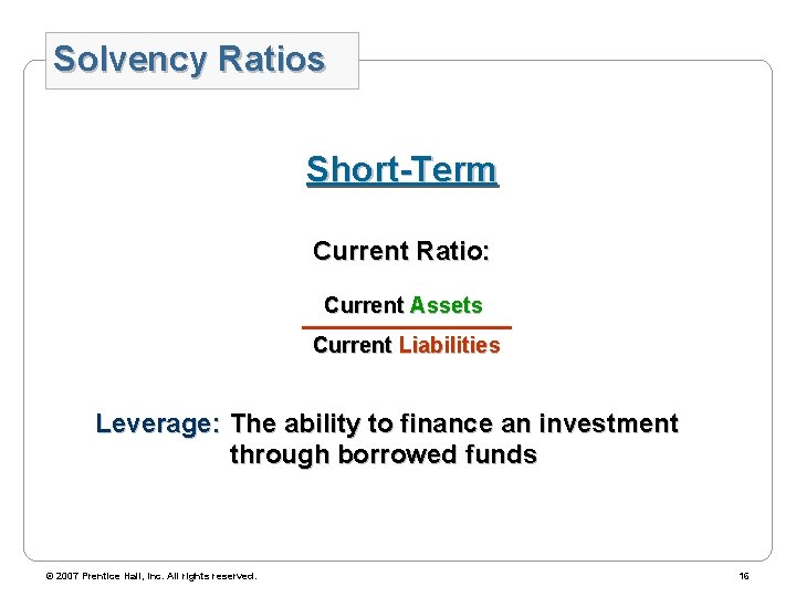 Solvency Ratios Short-Term Current Ratio: Current Assets Current Liabilities Leverage: The ability to finance