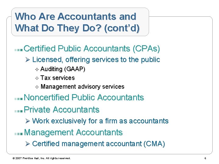 Who Are Accountants and What Do They Do? (cont’d) Certified Public Accountants (CPAs) Ø