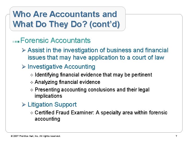 Who Are Accountants and What Do They Do? (cont’d) Forensic Accountants Ø Assist in