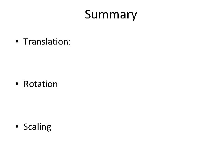 Summary • Translation: • Rotation • Scaling 