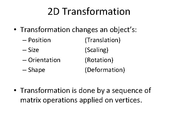 2 D Transformation • Transformation changes an object’s: – Position – Size – Orientation