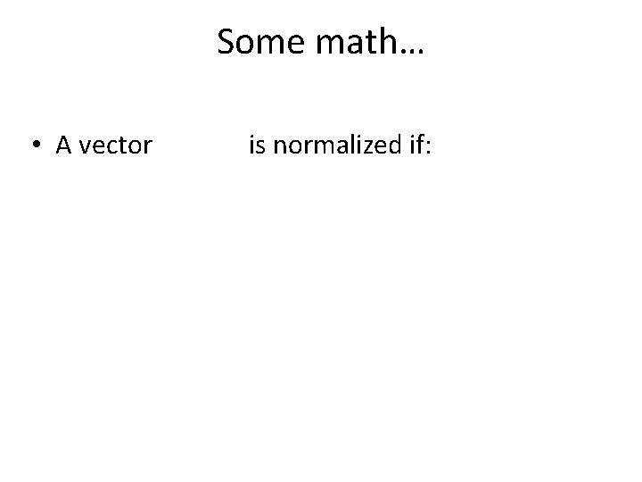 Some math… • A vector is normalized if: 