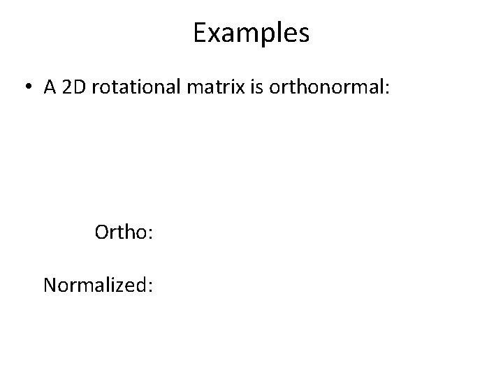 Examples • A 2 D rotational matrix is orthonormal: Ortho: Normalized: 