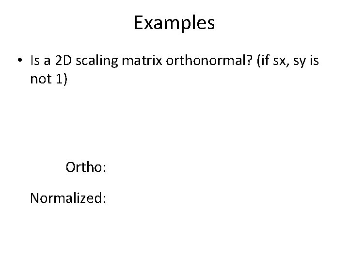 Examples • Is a 2 D scaling matrix orthonormal? (if sx, sy is not