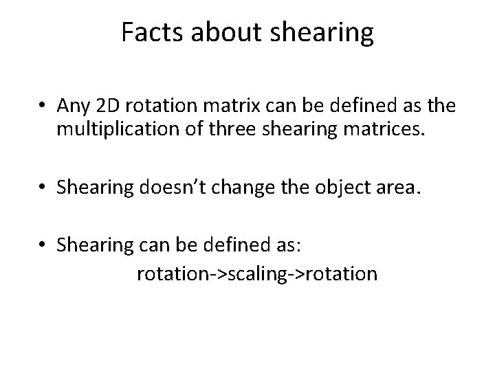 Facts about shearing • Any 2 D rotation matrix can be defined as the