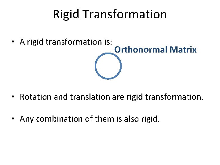 Rigid Transformation • A rigid transformation is: Orthonormal Matrix • Rotation and translation are