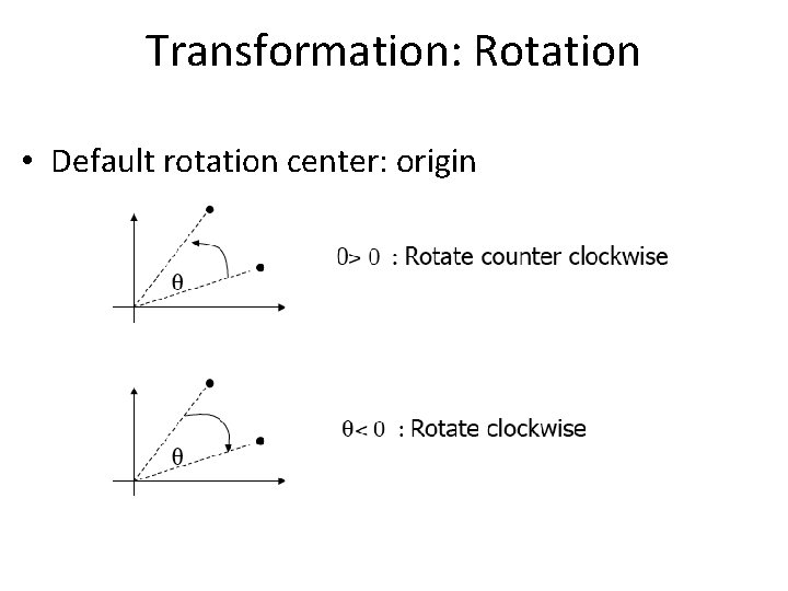 Transformation: Rotation • Default rotation center: origin 