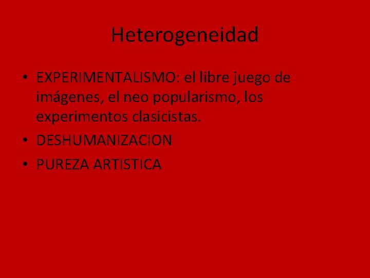 Heterogeneidad • EXPERIMENTALISMO: el libre juego de imágenes, el neo popularismo, los experimentos clasicistas.