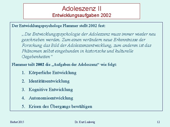 Adoleszenz II Entwicklungsaufgaben 2002 Der Entwicklungspsychologe Flammer stellt 2002 fest: „Die Entwicklungspsychologie der Adoleszenz