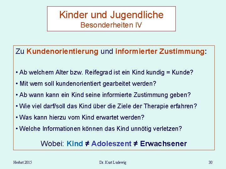 Kinder und Jugendliche Besonderheiten IV Zu Kundenorientierung und informierter Zustimmung: • Ab welchem Alter