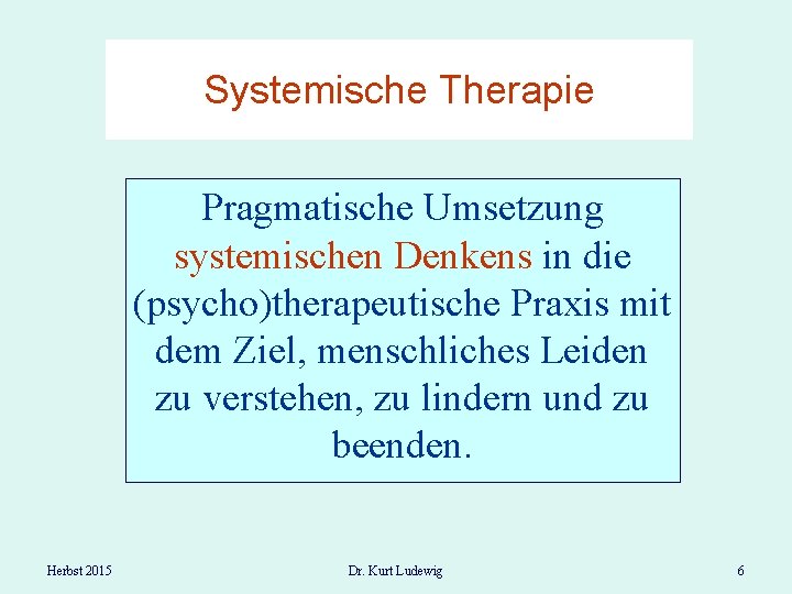 Systemische Therapie Pragmatische Umsetzung systemischen Denkens in die (psycho)therapeutische Praxis mit dem Ziel, menschliches