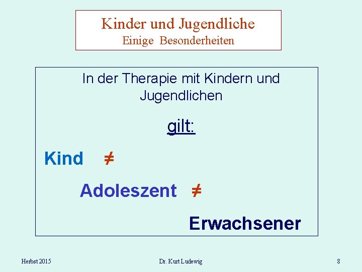 Kinder und Jugendliche Einige Besonderheiten In der Therapie mit Kindern und Jugendlichen gilt: Kind