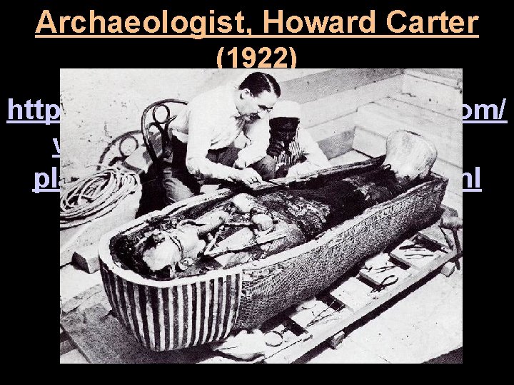 Archaeologist, Howard Carter (1922) http: //video. nationalgeographic. com/ video/player/places/countriesplaces/egypt/king-tuts-tomb. html 