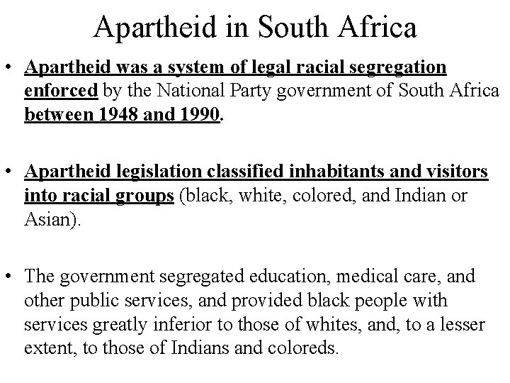 Apartheid in South Africa • Apartheid was a system of legal racial segregation enforced