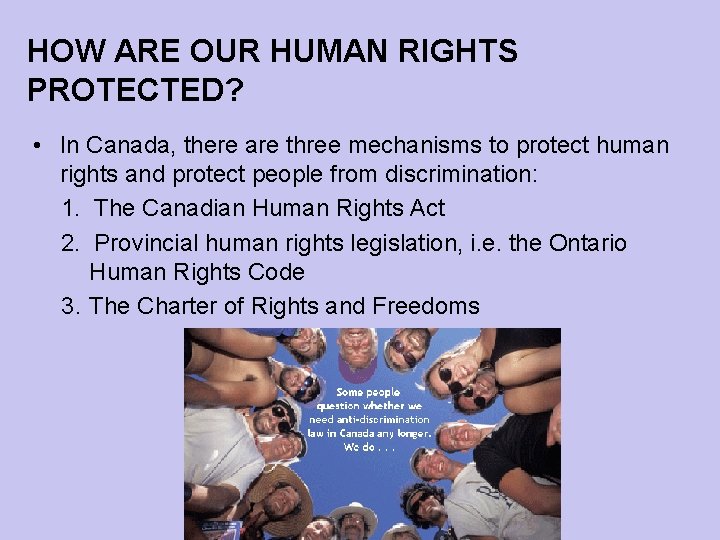 HOW ARE OUR HUMAN RIGHTS PROTECTED? • In Canada, there are three mechanisms to