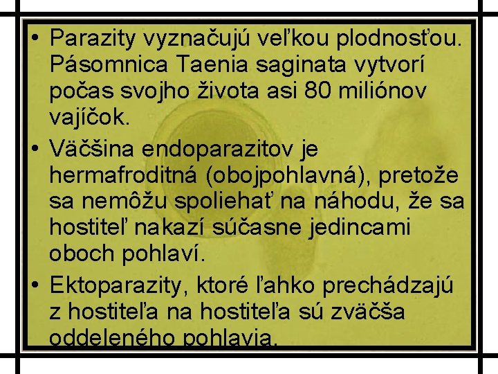  • Parazity vyznačujú veľkou plodnosťou. Pásomnica Taenia saginata vytvorí počas svojho života asi