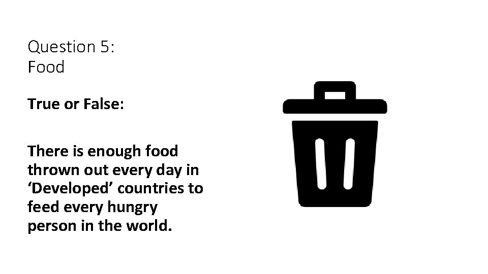 Question 5: Food True or False: There is enough food thrown out every day