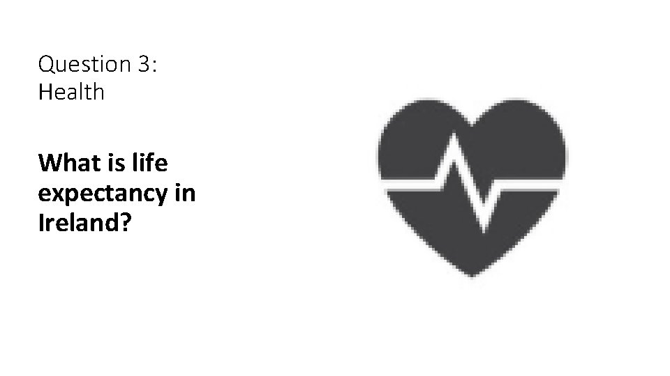 Question 3: Health What is life expectancy in Ireland? 