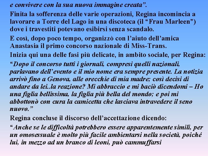 e convivere con la sua nuova immagine creata”. Finita la sofferenza delle varie operazioni,