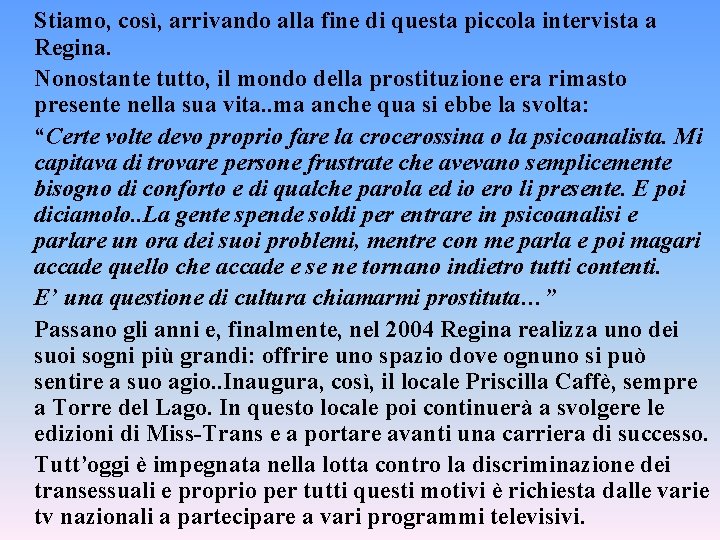 Stiamo, così, arrivando alla fine di questa piccola intervista a Regina. Nonostante tutto, il