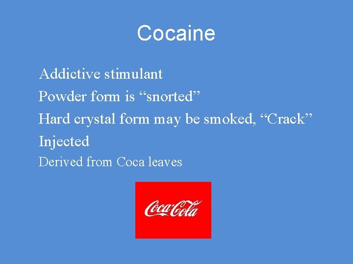Cocaine Addictive stimulant Powder form is “snorted” Hard crystal form may be smoked, “Crack”