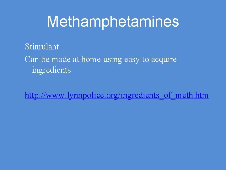Methamphetamines Stimulant Can be made at home using easy to acquire ingredients http: //www.