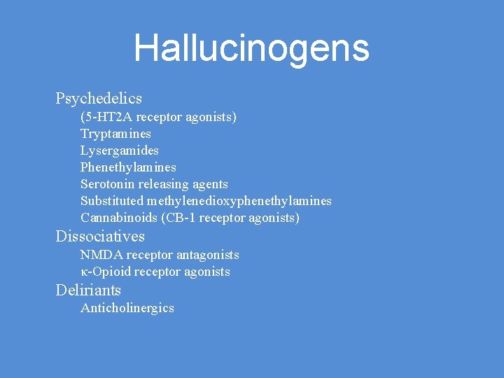 Hallucinogens Psychedelics (5 -HT 2 A receptor agonists) Tryptamines Lysergamides Phenethylamines Serotonin releasing agents