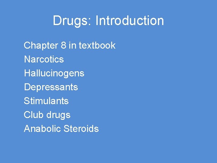 Drugs: Introduction Chapter 8 in textbook Narcotics Hallucinogens Depressants Stimulants Club drugs Anabolic Steroids