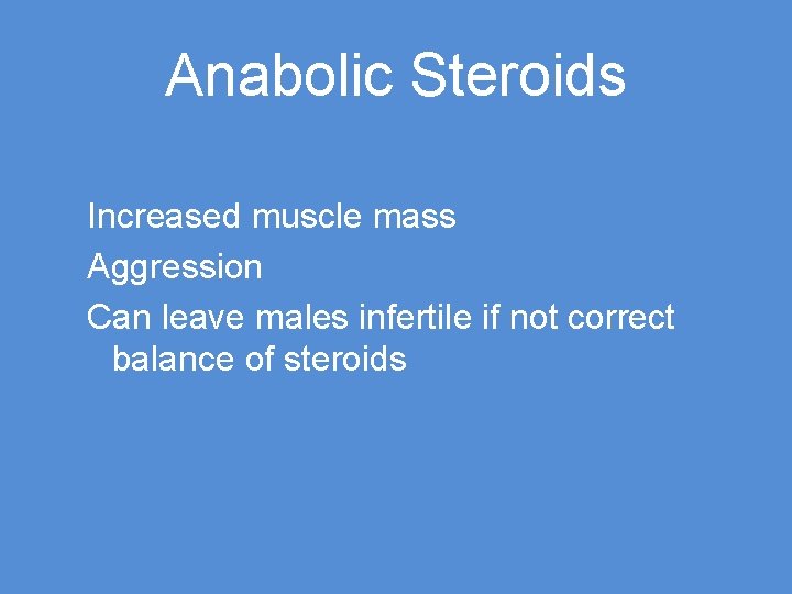 Anabolic Steroids Increased muscle mass Aggression Can leave males infertile if not correct balance