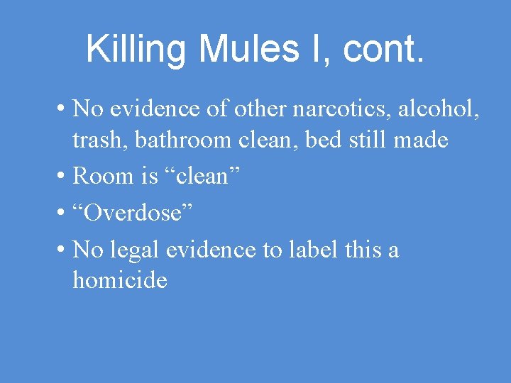 Killing Mules I, cont. • No evidence of other narcotics, alcohol, trash, bathroom clean,