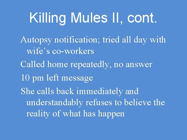 Killing Mules II, cont. Autopsy notification; tried all day with wife’s co-workers Called home