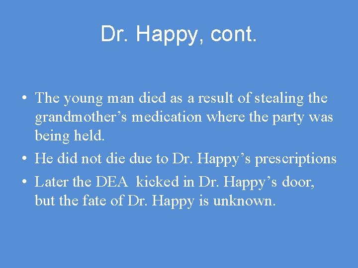 Dr. Happy, cont. • The young man died as a result of stealing the