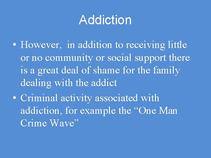 Addiction • However, in addition to receiving little or no community or social support