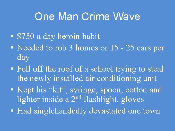 One Man Crime Wave • $750 a day heroin habit • Needed to rob