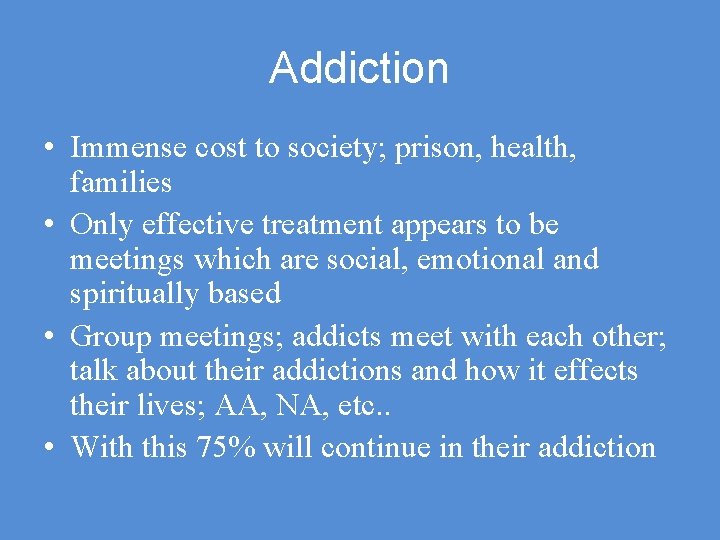 Addiction • Immense cost to society; prison, health, families • Only effective treatment appears